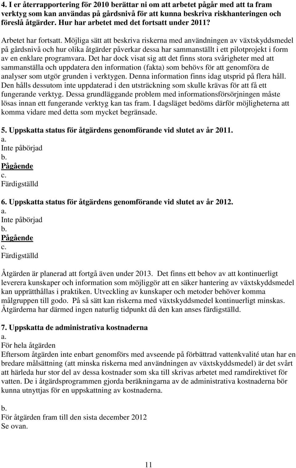 Möjliga sätt att beskriva riskerna med användningen av växtskyddsmedel på gårdsnivå och hur olika åtgärder påverkar dessa har sammanställt i ett pilotprojekt i form av en enklare programvara.