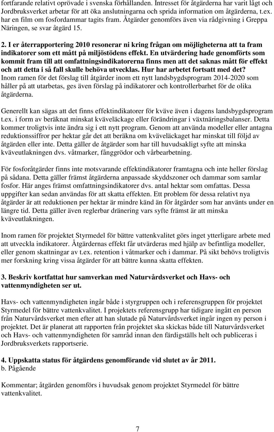 I er återrapportering 2010 resonerar ni kring frågan om möjligheterna att ta fram indikatorer som ett mått på miljöstödens effekt.