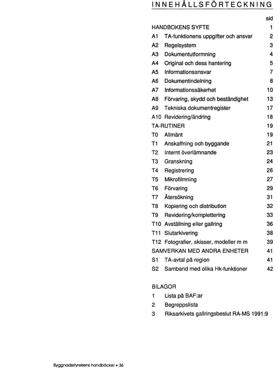 byggande 21 T2 Internt överlämnande 23 T3 Granskning 24 T4 Registrering 26 T5 Mikrofilmning 27 T6 Förvaring 29 0 T7 Atersökning 31 T8 Kopiering och distribution 32 T9 Revidering/komplettering 33 T10