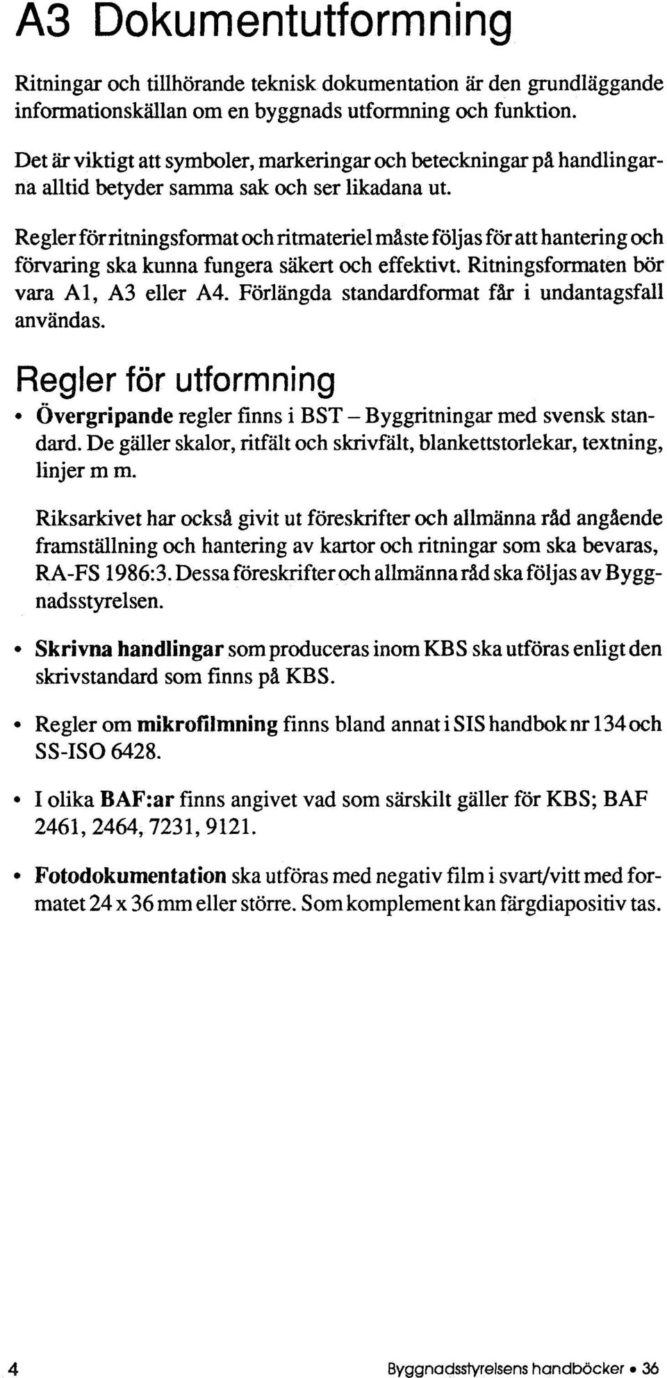 Regler förritningsformat och ritmateriel måste följas för att hantering och förvaring ska kunna fungera säkert och effektivt. Ritningsformaten "r vara Al, A3 eller A4.