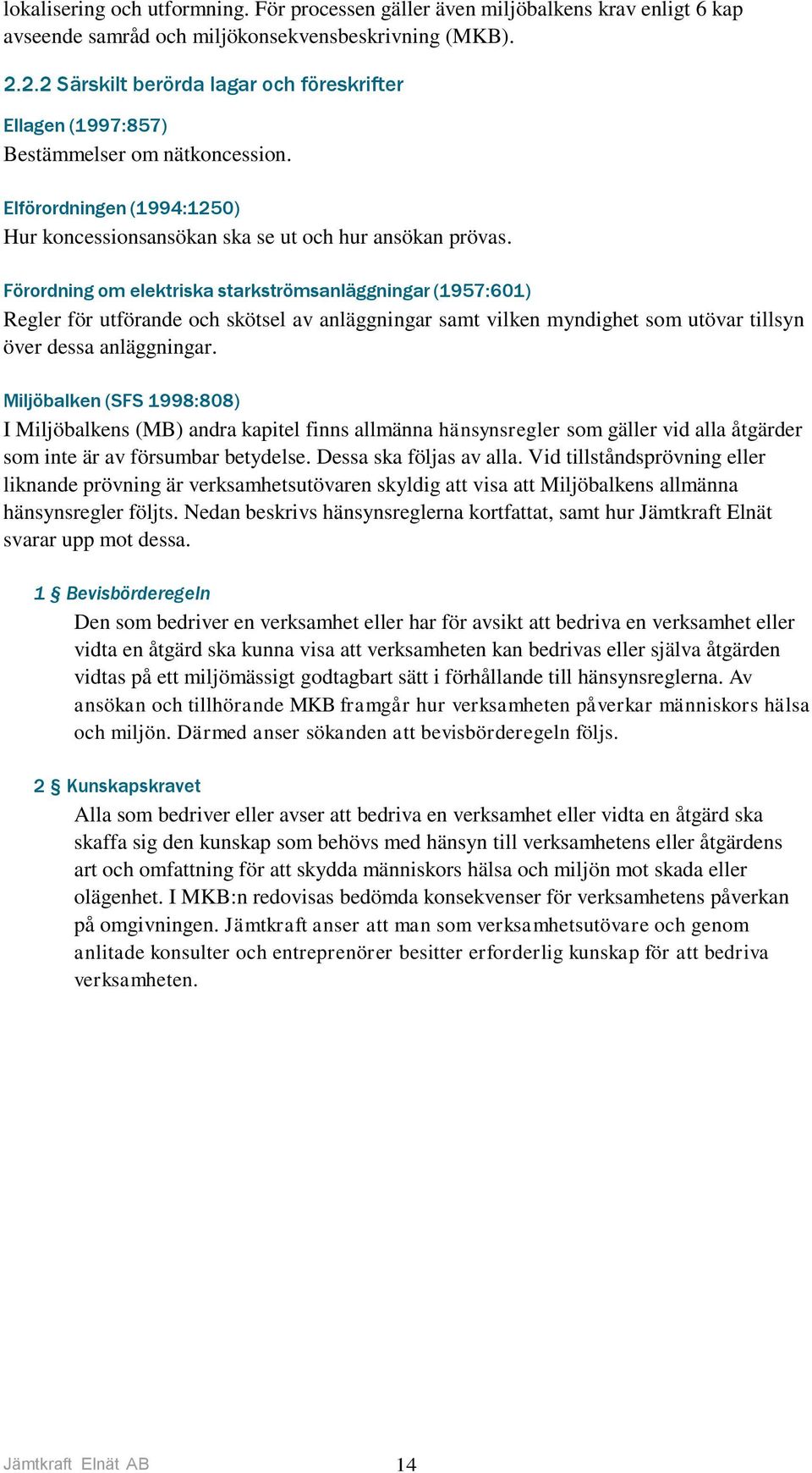 Förordning om elektriska starkströmsanläggningar (1957:601) Regler för utförande och skötsel av anläggningar samt vilken myndighet som utövar tillsyn över dessa anläggningar.