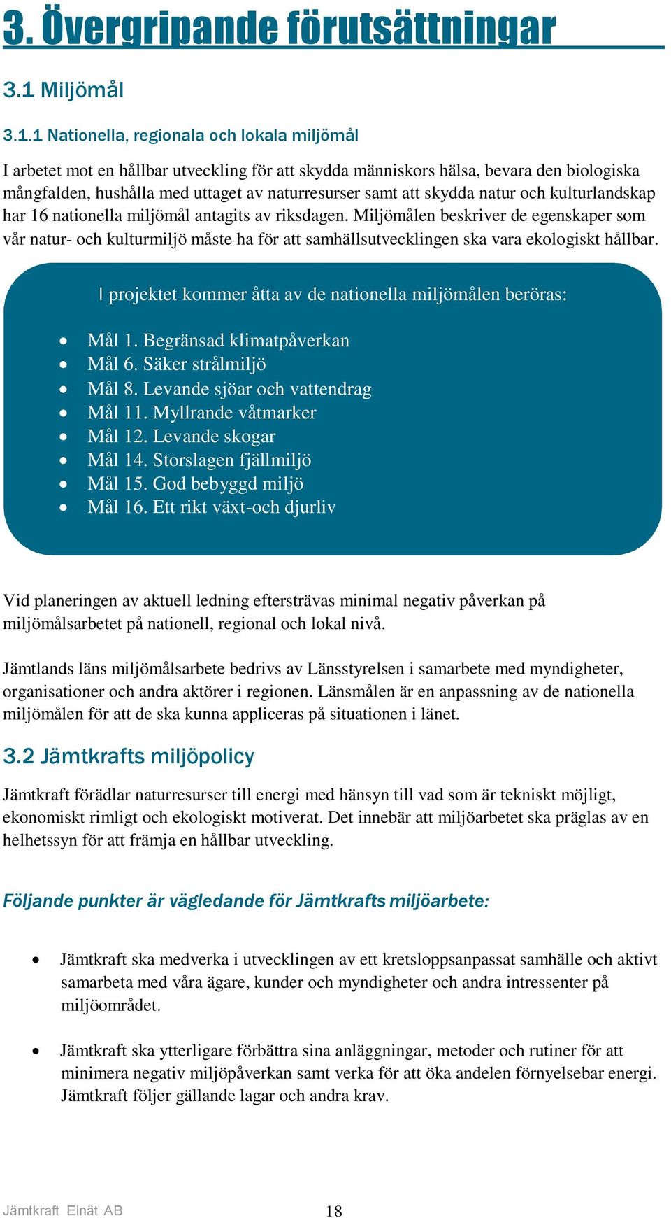 1 Nationella, regionala och lokala miljömål I arbetet mot en hållbar utveckling för att skydda människors hälsa, bevara den biologiska mångfalden, hushålla med uttaget av naturresurser samt att