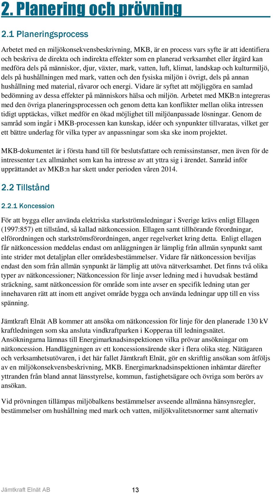 kan medföra dels på människor, djur, växter, mark, vatten, luft, klimat, landskap och kulturmiljö, dels på hushållningen med mark, vatten och den fysiska miljön i övrigt, dels på annan hushållning