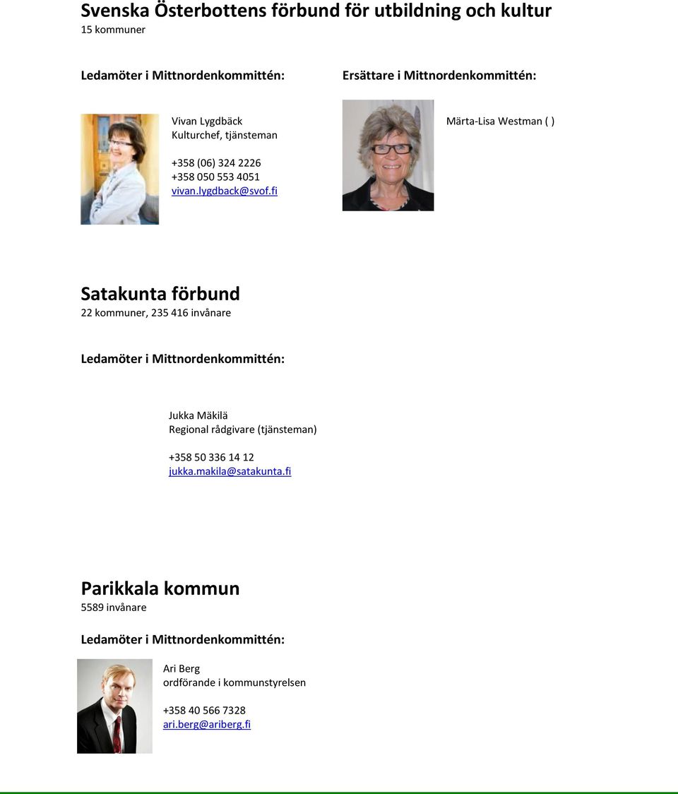 fi Satakunta förbund 22 kommuner, 235 416 invånare Jukka Mäkilä Regional rådgivare (tjänsteman) +358 50 336 14