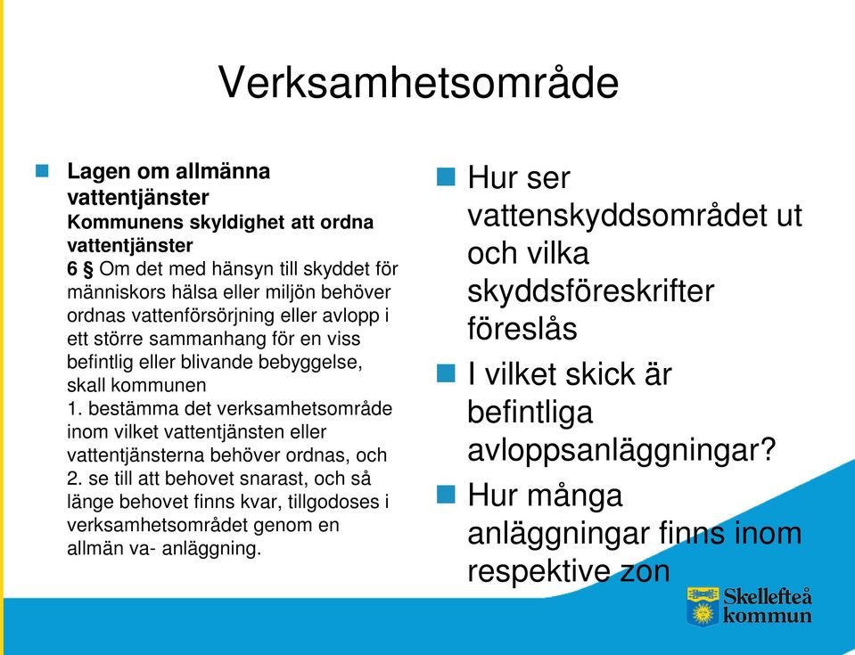 bestämma det verksamhetsområde inom vilket vattentjänsten eller vattentjänsterna behöver ordnas, och 2.