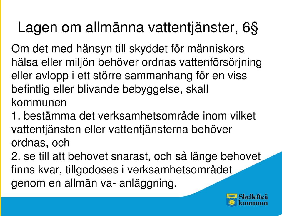 kommunen 1. bestämma det verksamhetsområde inom vilket vattentjänsten eller vattentjänsterna behöver ordnas, och 2.