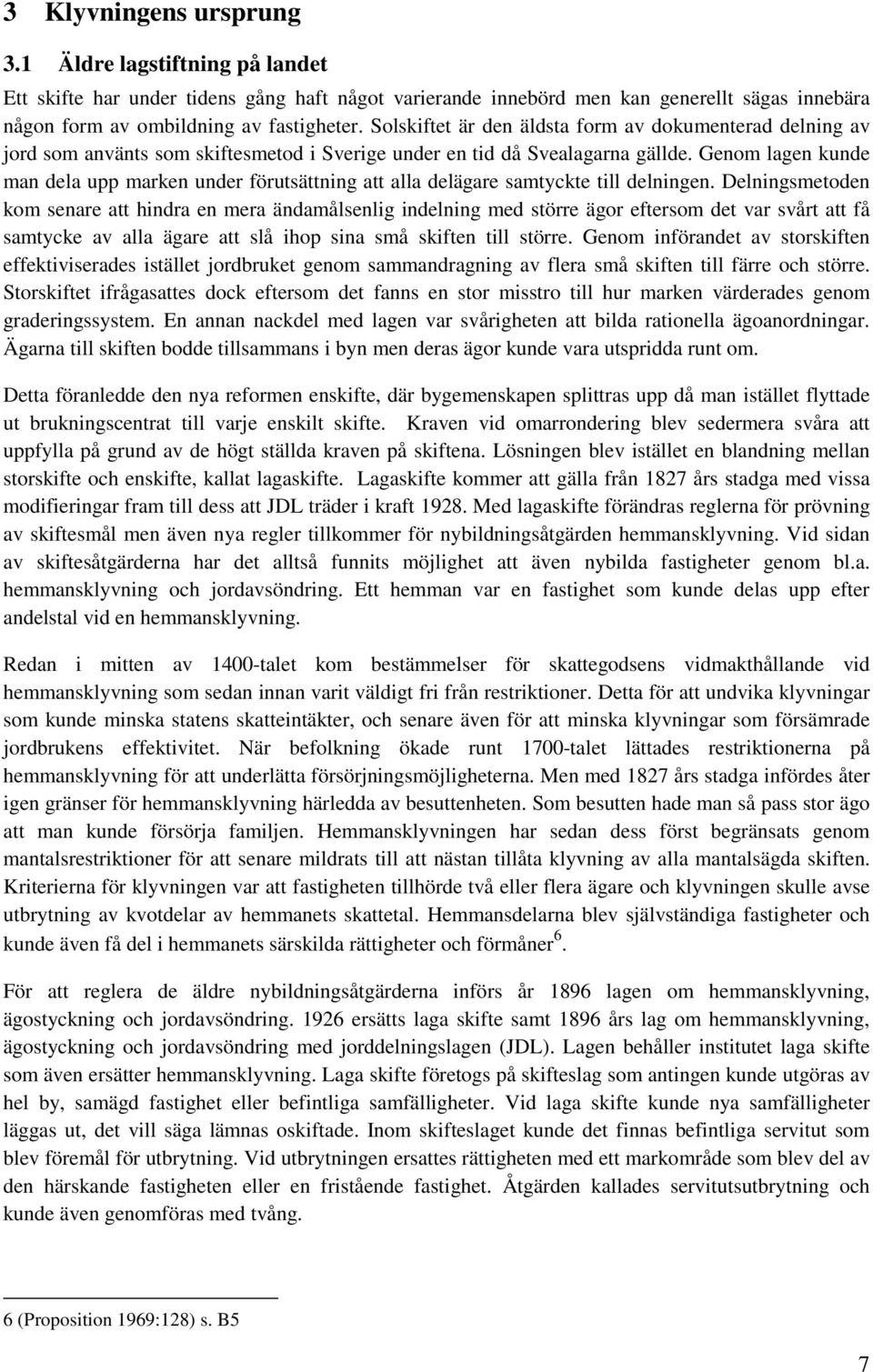 Genom lagen kunde man dela upp marken under förutsättning att alla delägare samtyckte till delningen.