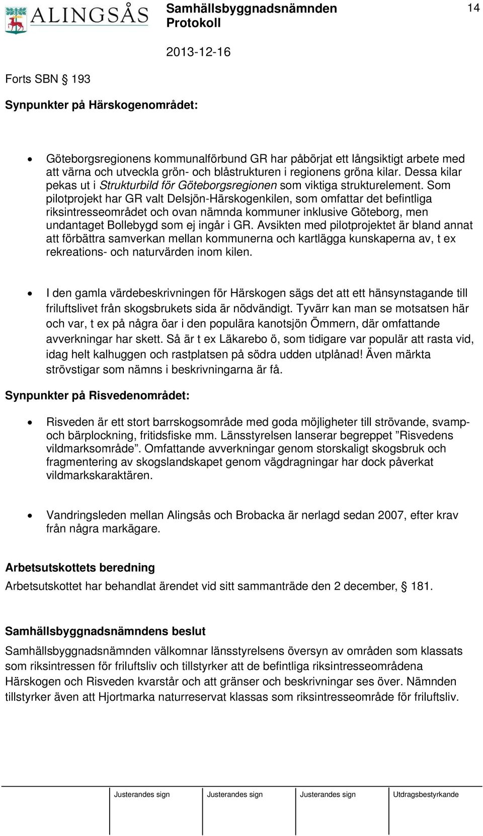 Som pilotprojekt har GR valt Delsjön-Härskogenkilen, som omfattar det befintliga riksintresseområdet och ovan nämnda kommuner inklusive Göteborg, men undantaget Bollebygd som ej ingår i GR.
