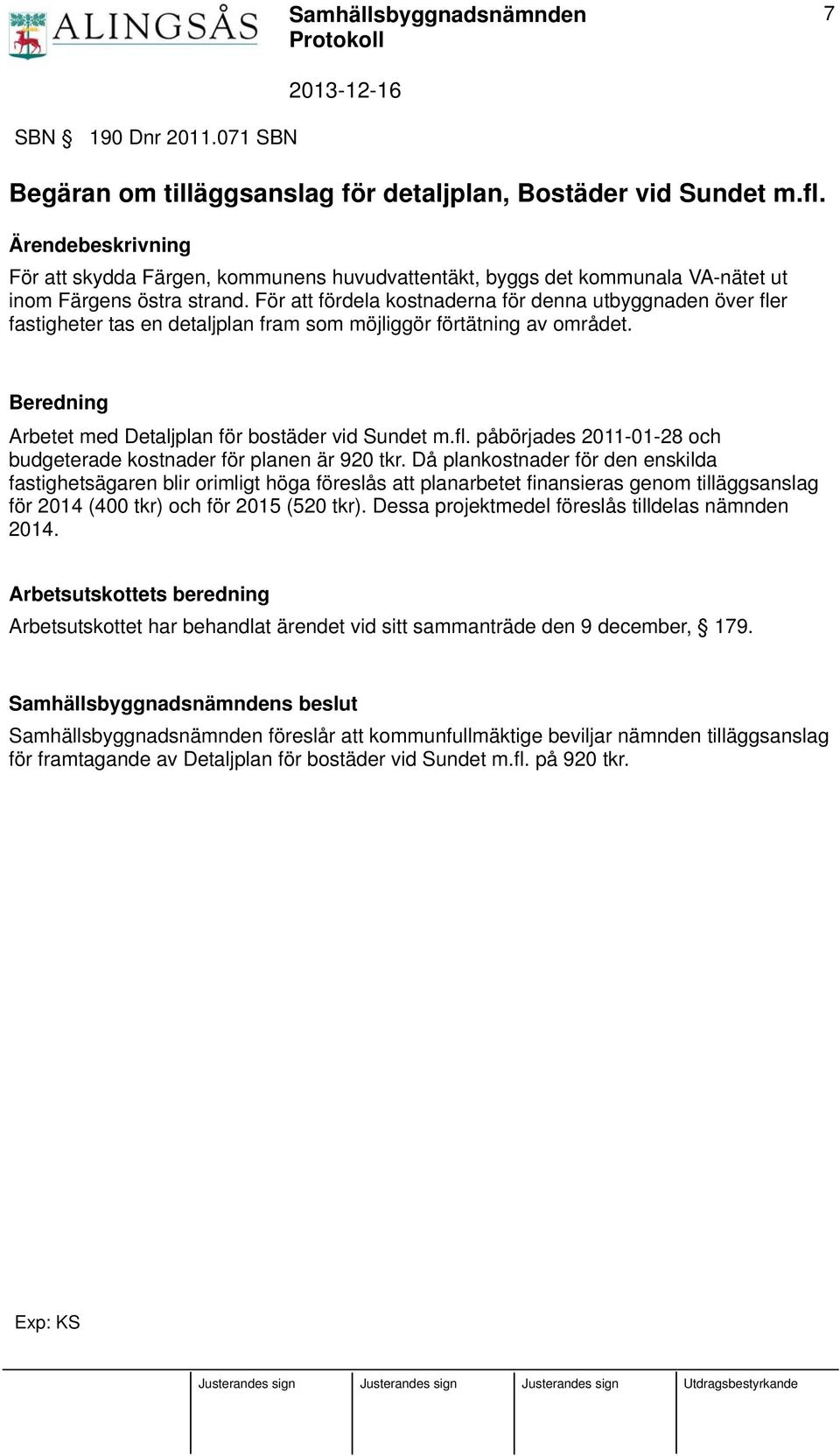 För att fördela kostnaderna för denna utbyggnaden över fler fastigheter tas en detaljplan fram som möjliggör förtätning av området. Beredning Arbetet med Detaljplan för bostäder vid Sundet m.fl. påbörjades 2011-01-28 och budgeterade kostnader för planen är 920 tkr.