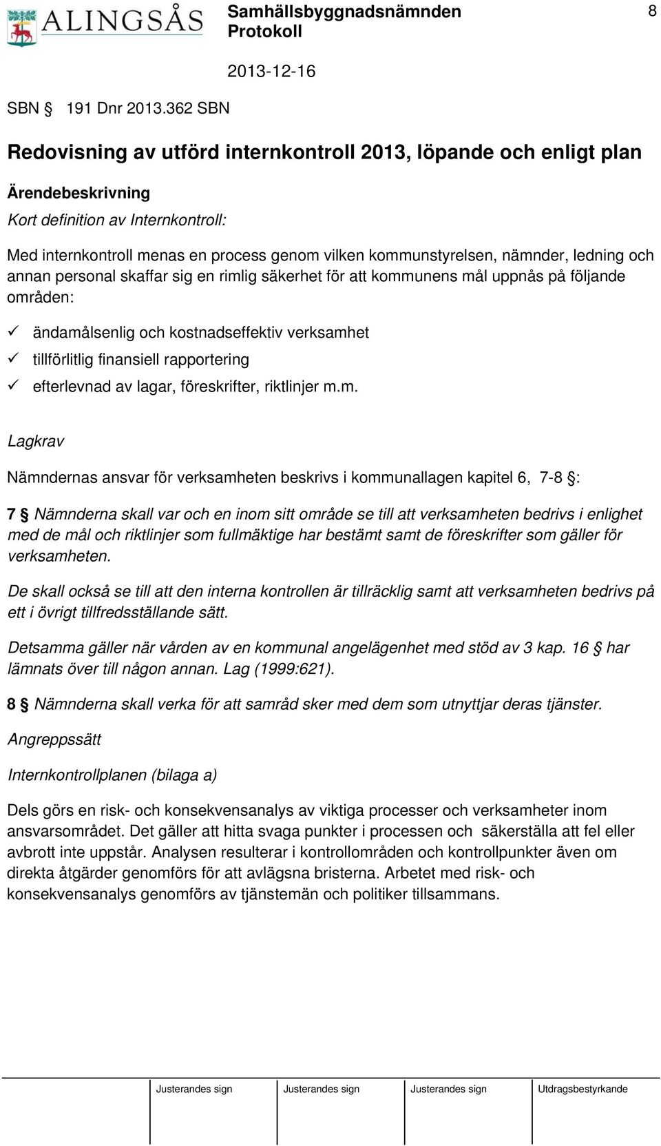 nämnder, ledning och annan personal skaffar sig en rimlig säkerhet för att kommunens mål uppnås på följande områden: ändamålsenlig och kostnadseffektiv verksamhet tillförlitlig finansiell