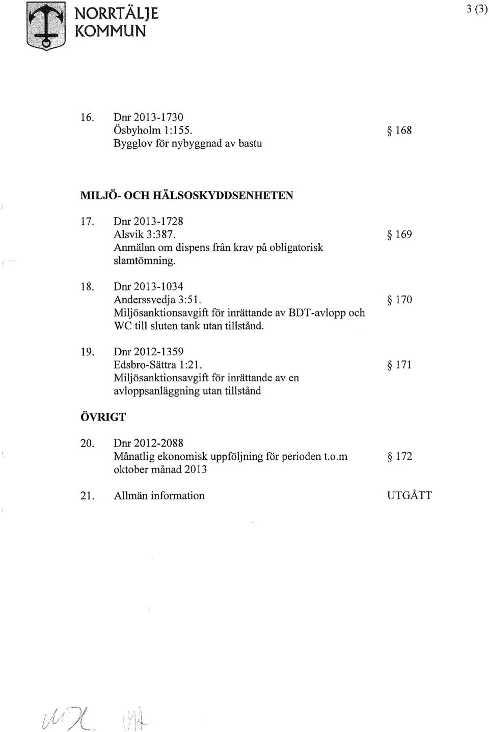 170 Miljösanktionsavgift för inrättande av BDT-avlopp och WC till sluten tank utan tillstånd. 19. Dnr 2012-1359 Edsbro-Sättral:21.