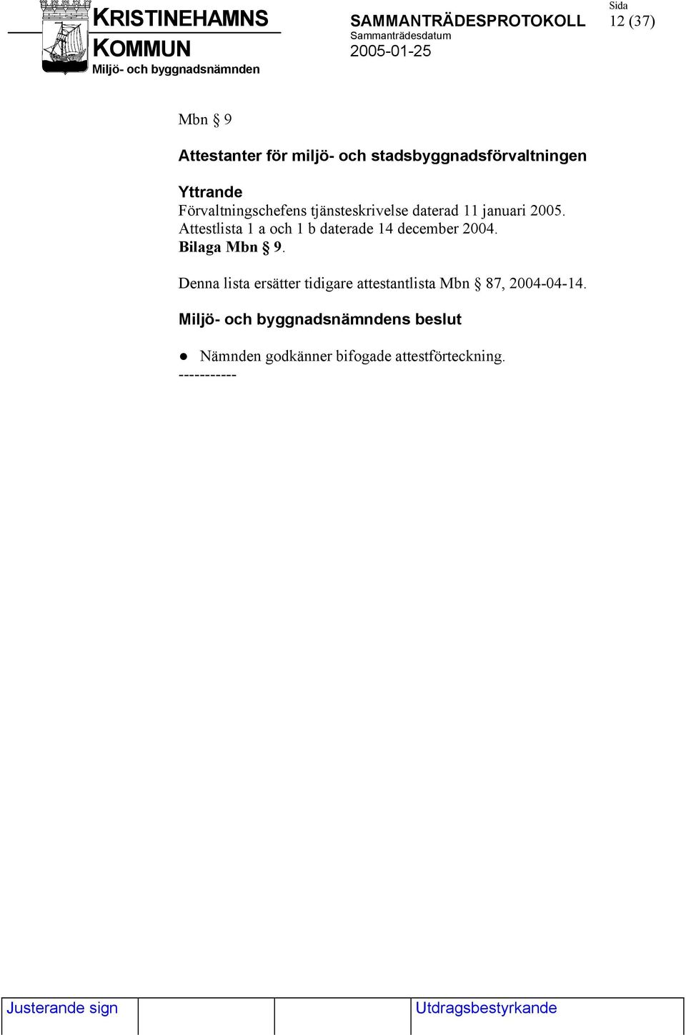 Attestlista 1 a och 1 b daterade 14 december 2004. Bilaga Mbn 9.