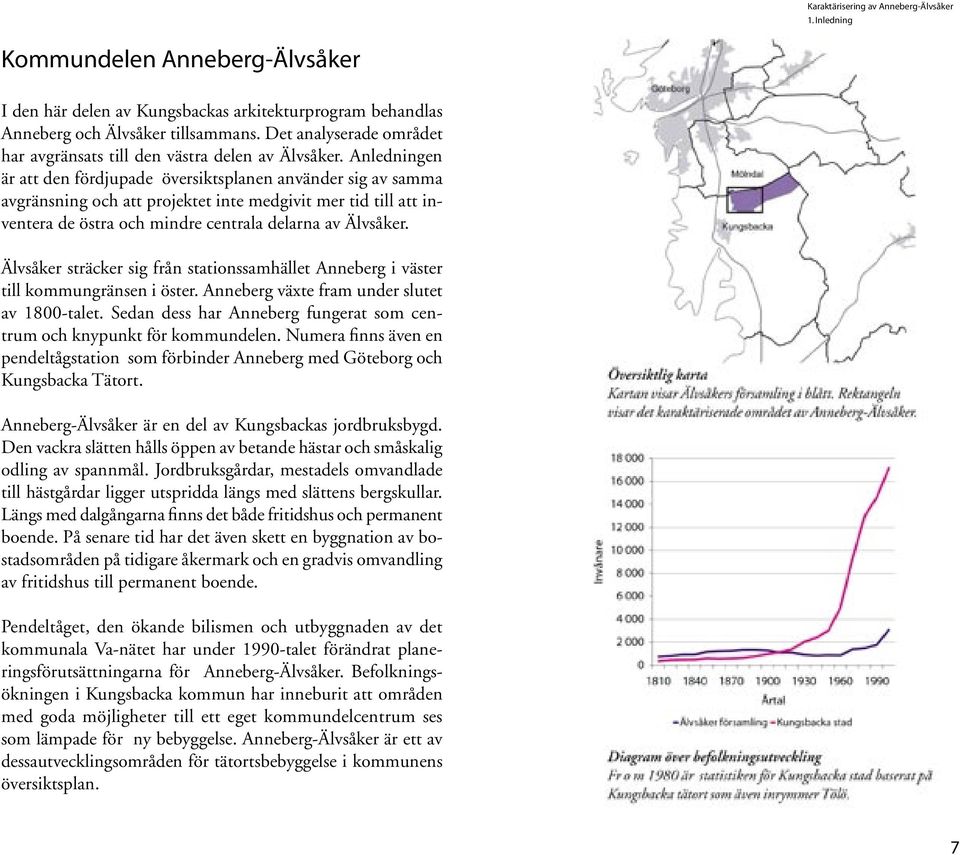 Anledningen är att den fördjupade översiktsplanen använder sig av samma avgränsning och att projektet inte medgivit mer tid till att inventera de östra och mindre centrala delarna av Älvsåker.