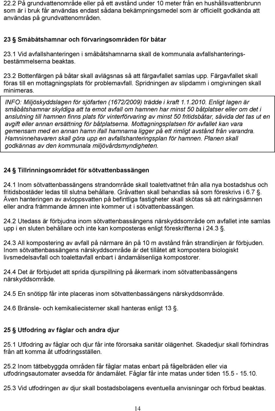 Färgavfallet skall föras till en mottagningsplats för problemavfall. Spridningen av slipdamm i omgivningen skall minimeras. INFO: Miljöskyddslagen för sjöfarten (1672/2009) trädde i kraft 1.1.2010.