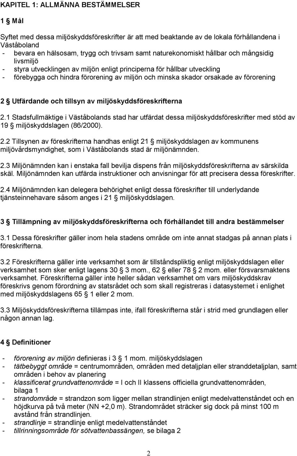 förorening 2 Utfärdande och tillsyn av miljöskyddsföreskrifterna 2.1 Stadsfullmäktige i Väståbolands stad har utfärdat dessa miljöskyddsföreskrifter med stöd av 19 miljöskyddslagen (86/2000). 2.2 Tillsynen av föreskrifterna handhas enligt 21 miljöskyddslagen av kommunens miljövårdsmyndighet, som i Väståbolands stad är miljönämnden.