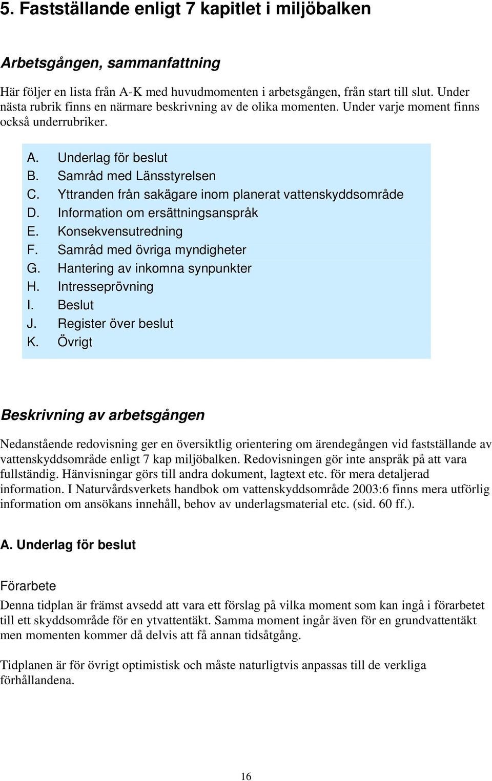 Yttranden från sakägare inom planerat vattenskyddsområde D. Information om ersättningsanspråk E. Konsekvensutredning F. Samråd med övriga myndigheter G. Hantering av inkomna synpunkter H.