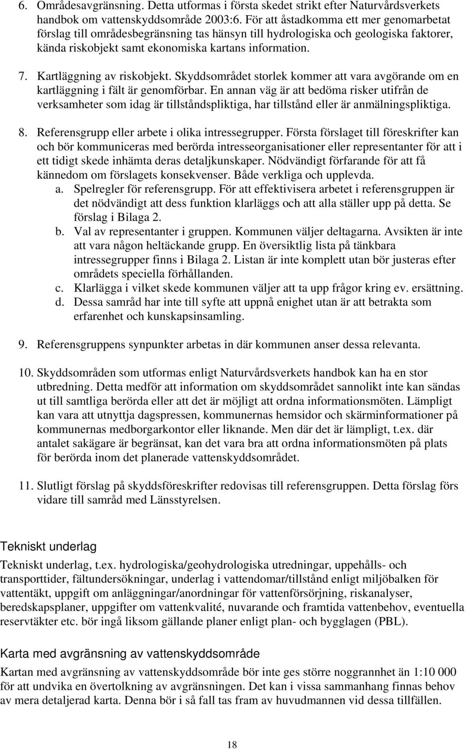 Kartläggning av riskobjekt. Skyddsområdet storlek kommer att vara avgörande om en kartläggning i fält är genomförbar.