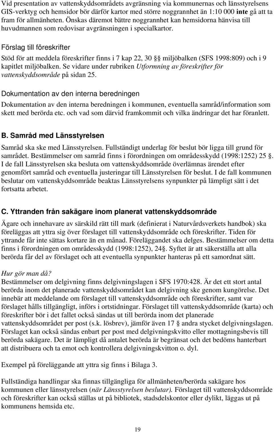 Förslag till föreskrifter Stöd för att meddela föreskrifter finns i 7 kap 22, 30 miljöbalken (SFS 1998:809) och i 9 kapitlet miljöbalken.