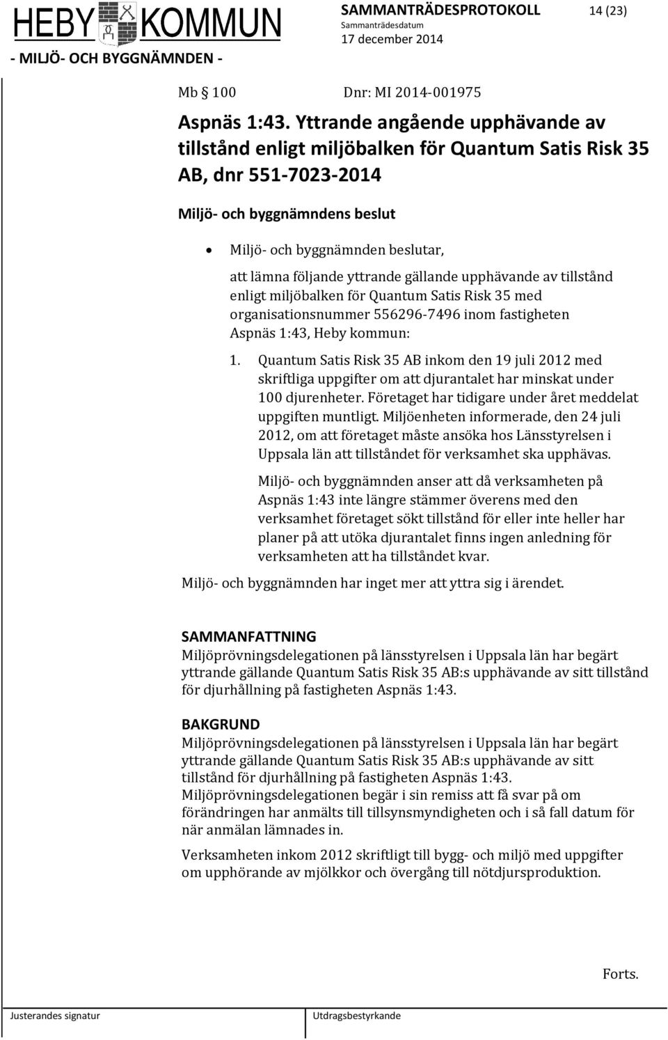 yttrande gällande upphävande av tillstånd enligt miljöbalken för Quantum Satis Risk 35 med organisationsnummer 556296-7496 inom fastigheten Aspnäs 1:43, Heby kommun: 1.