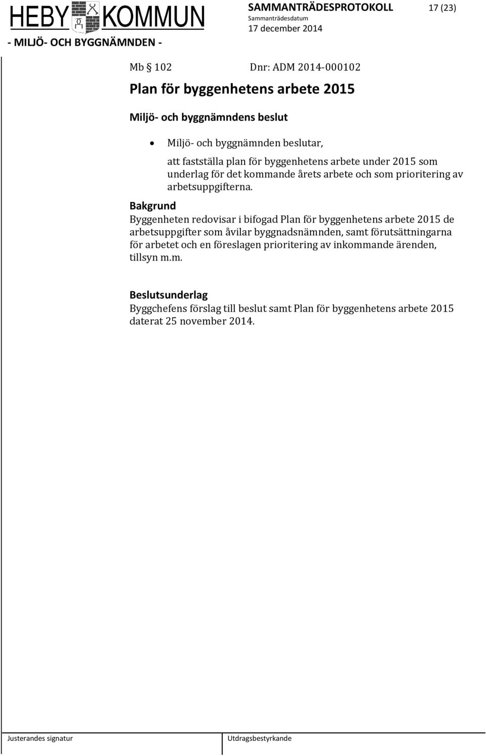 Bakgrund Byggenheten redovisar i bifogad Plan för byggenhetens arbete 2015 de arbetsuppgifter som åvilar byggnadsnämnden, samt förutsättningarna för