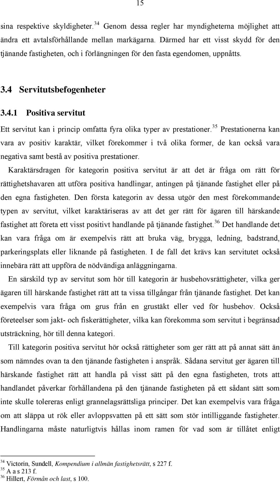 Servitutsbefogenheter 3.4.1 Positiva servitut Ett servitut kan i princip omfatta fyra olika typer av prestationer.