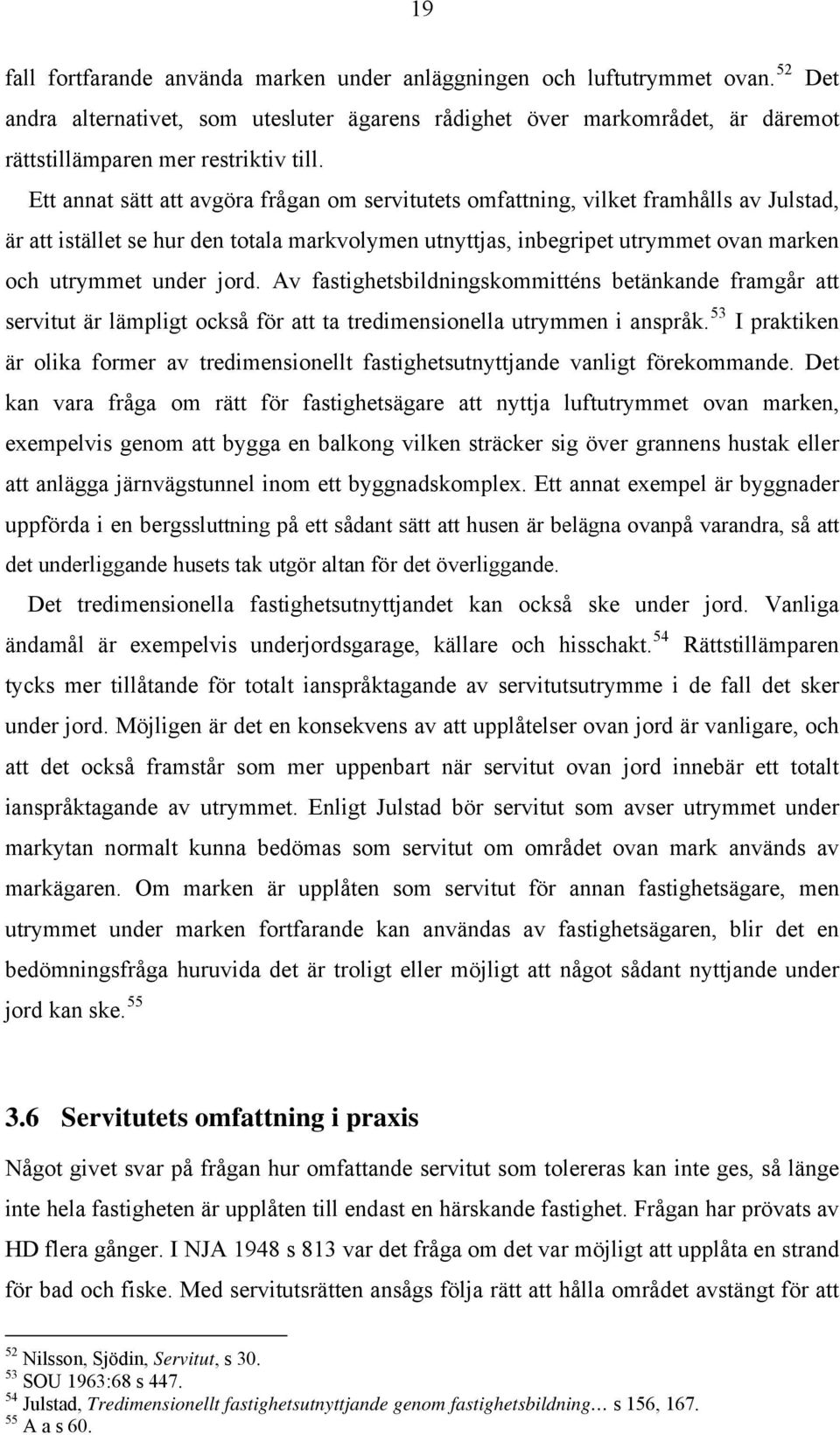 Ett annat sätt att avgöra frågan om servitutets omfattning, vilket framhålls av Julstad, är att istället se hur den totala markvolymen utnyttjas, inbegripet utrymmet ovan marken och utrymmet under