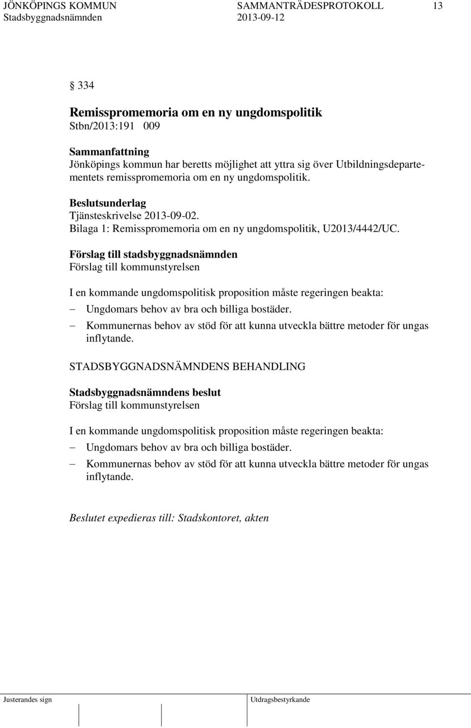 Förslag till stadsbyggnadsnämnden Förslag till kommunstyrelsen I en kommande ungdomspolitisk proposition måste regeringen beakta: Ungdomars behov av bra och billiga bostäder.