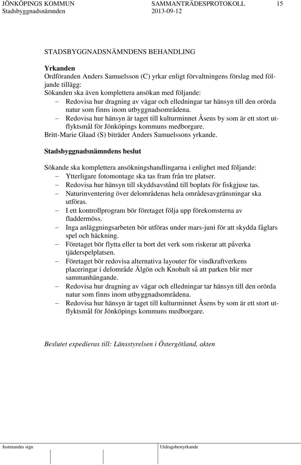 Redovisa hur hänsyn är taget till kulturminnet Åsens by som är ett stort utflyktsmål för Jönköpings kommuns medborgare. Britt-Marie Glaad (S) biträder Anders Samuelssons yrkande.