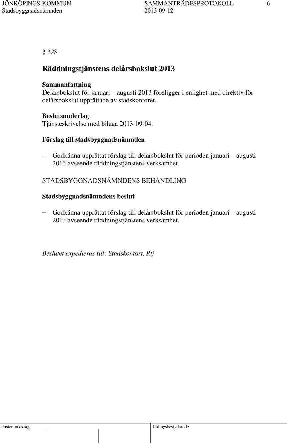 Förslag till stadsbyggnadsnämnden Godkänna upprättat förslag till delårsbokslut för perioden januari augusti 2013 avseende räddningstjänstens