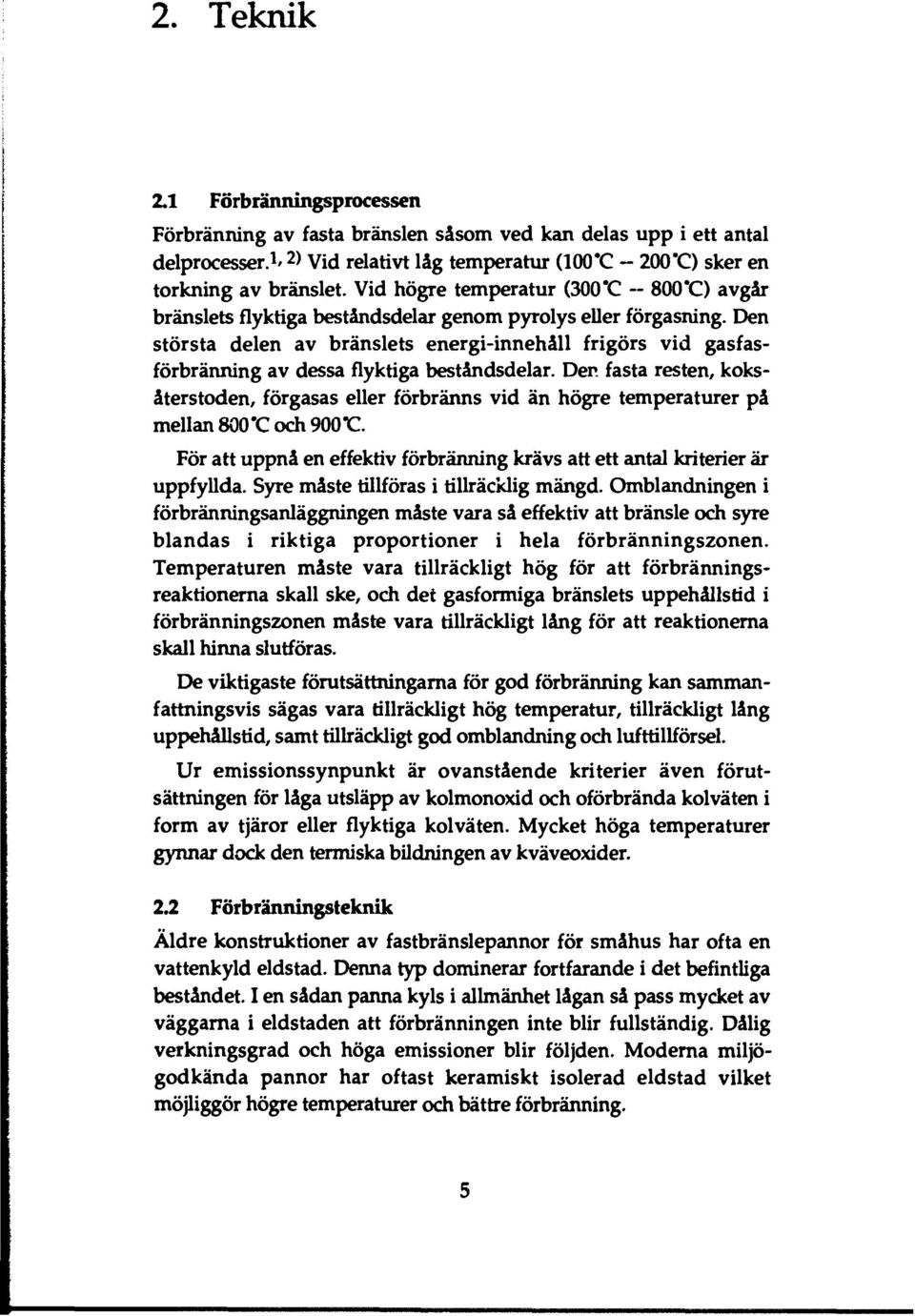 Den största delen av bränslets energi-innehåll frigörs vid gasfasförbränning av dessa flyktiga beståndsdelar. Der.