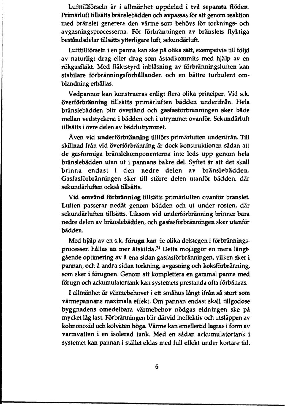 För förbränningen av bränslets flyktiga beståndsdelar tillsätts ytterligare luft, sekundärluft.