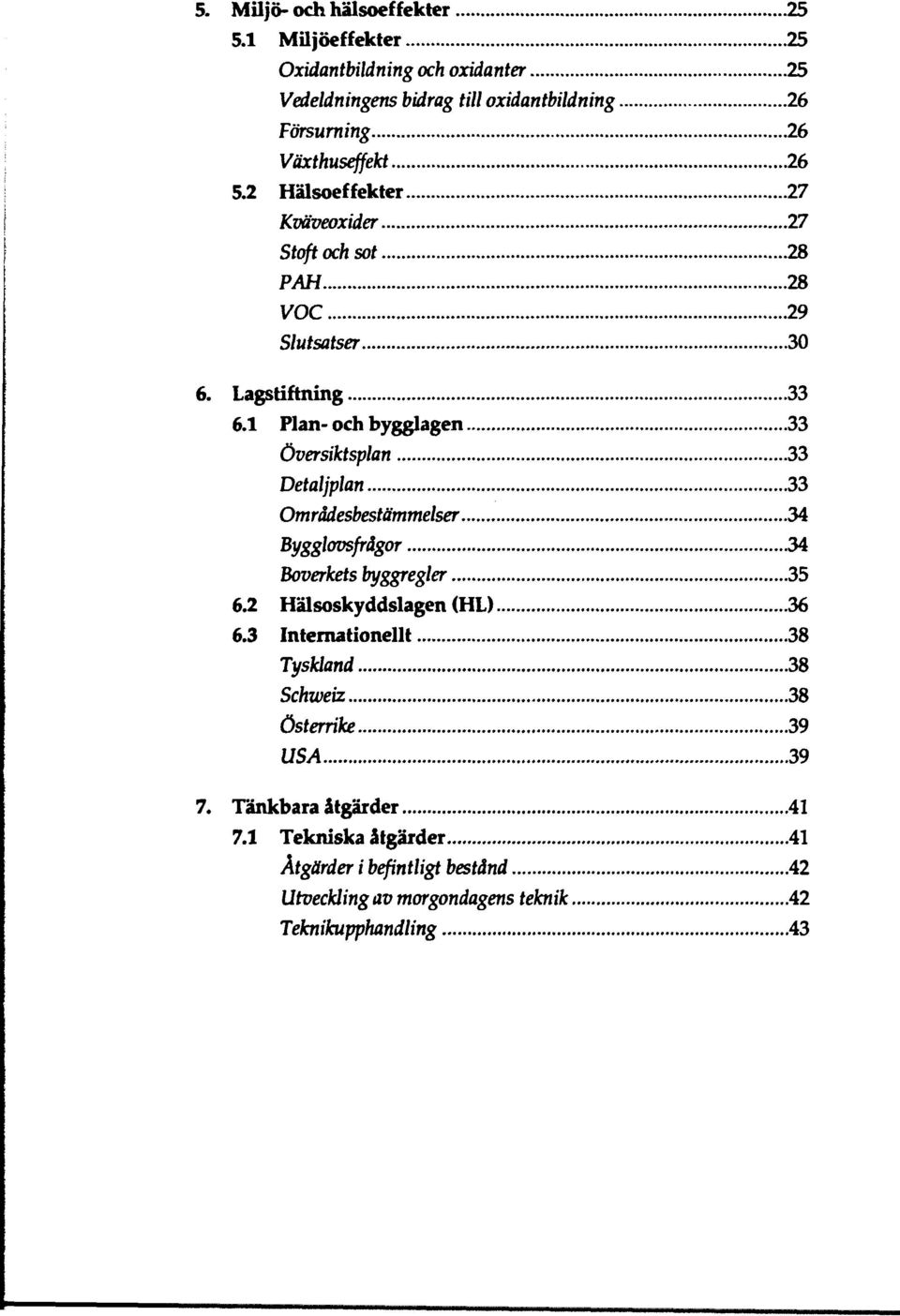 2 Hälsoeffekter 27 Kväveoxider 27 Stoft och sot 28 PAH 28 VOC 29 Slutsatser 30 6. Lagstiftning 33 6.