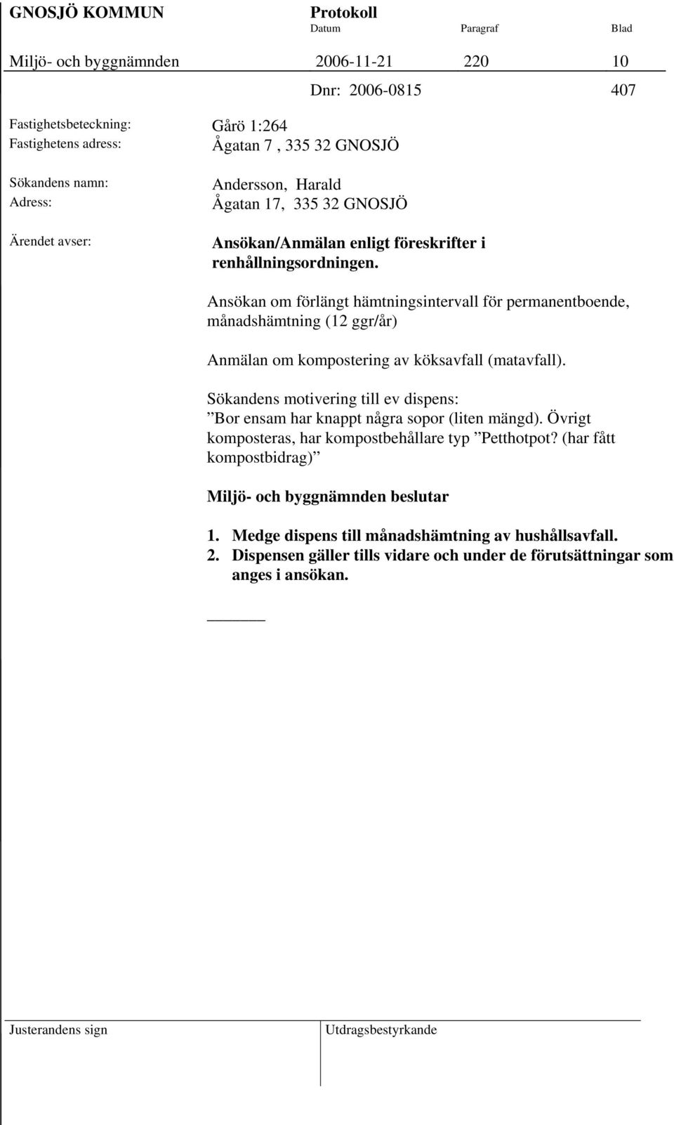 Ansökan om förlängt hämtningsintervall för permanentboende, månadshämtning (12 ggr/år) Anmälan om kompostering av köksavfall (matavfall).