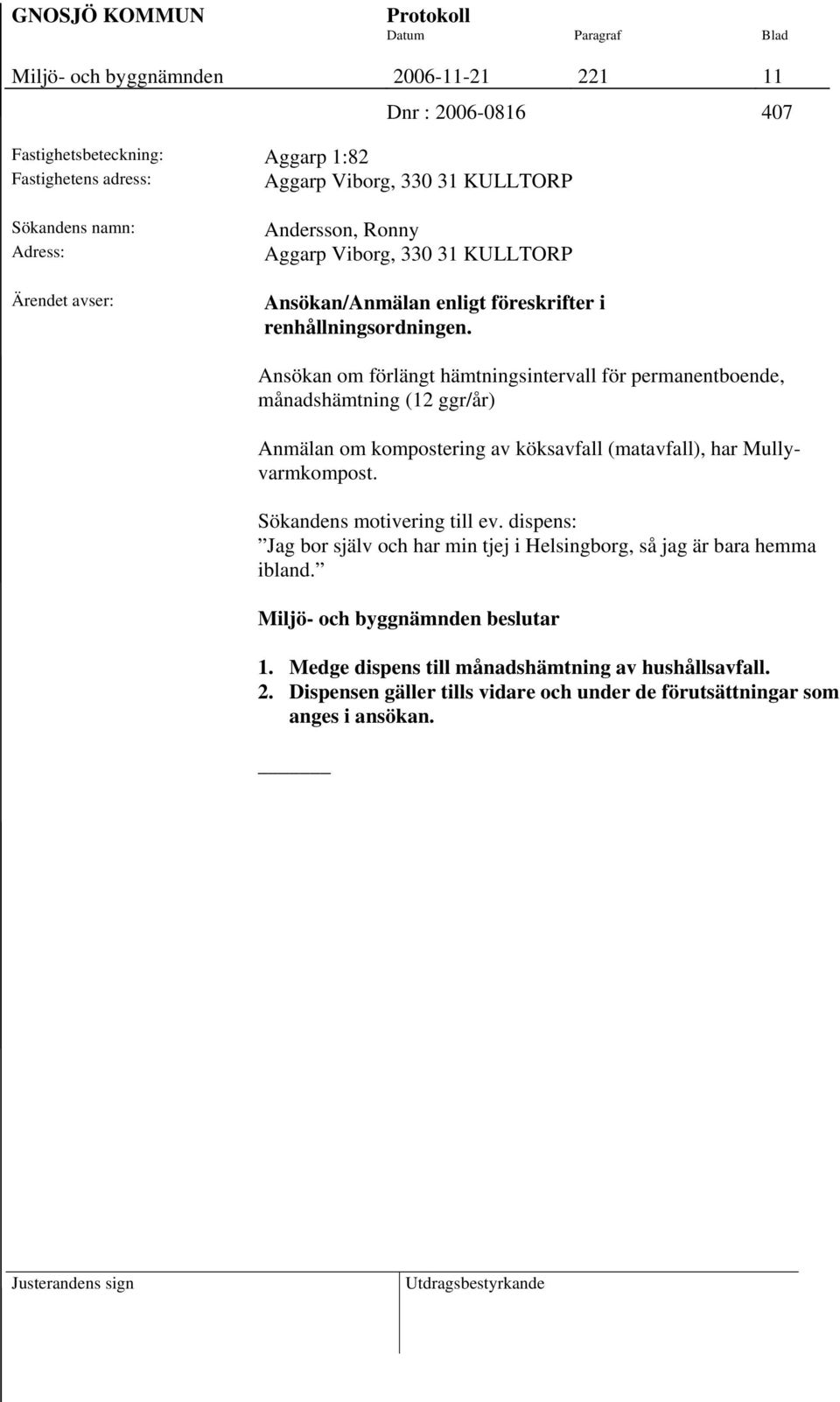 Ansökan om förlängt hämtningsintervall för permanentboende, månadshämtning (12 ggr/år) Anmälan om kompostering av köksavfall (matavfall), har Mullyvarmkompost.