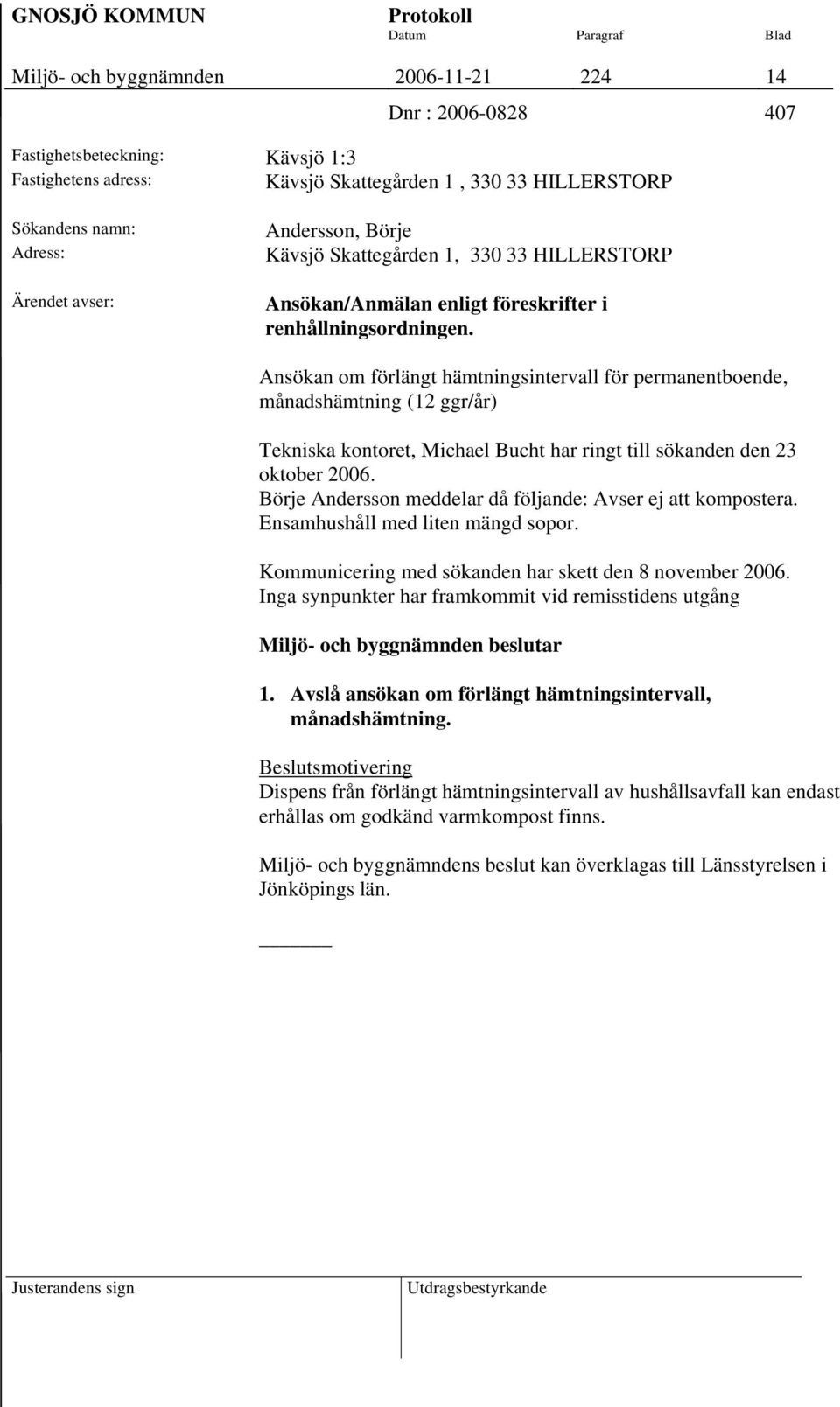 Ansökan om förlängt hämtningsintervall för permanentboende, månadshämtning (12 ggr/år) Tekniska kontoret, Michael Bucht har ringt till sökanden den 23 oktober 2006.