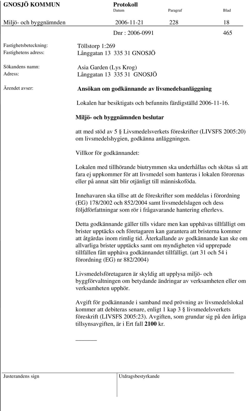 att med stöd av 5 Livsmedelsverkets föreskrifter (LIVSFS 2005:20) om livsmedelshygien, godkänna anläggningen.