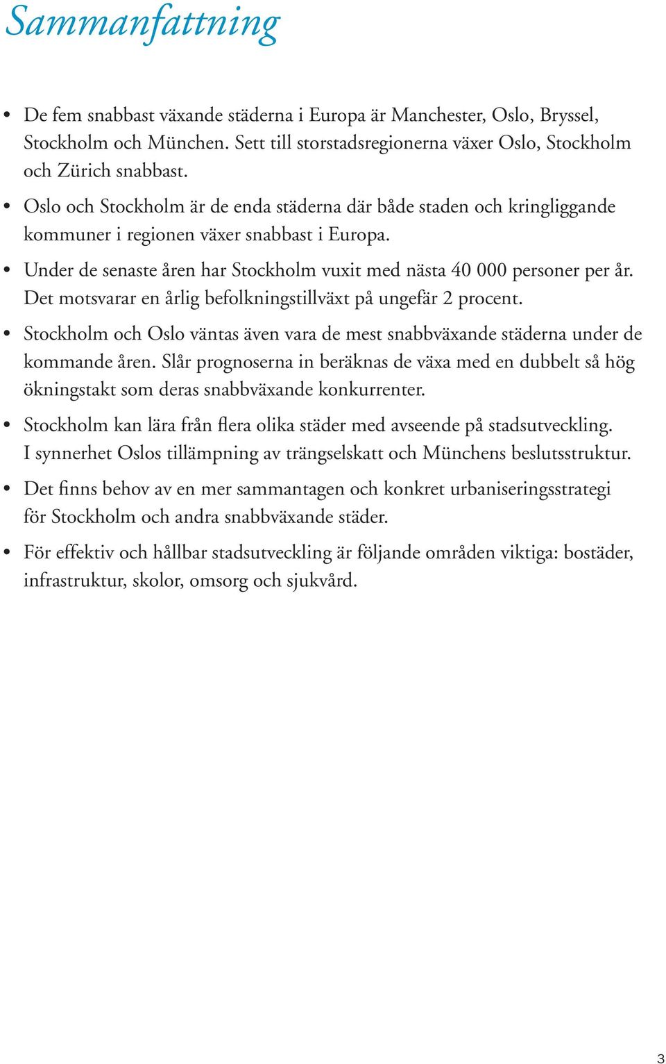 Det motsvarar en årlig befolkningstillväxt på ungefär 2 procent. Stockholm och Oslo väntas även vara de mest snabbväxande städerna under de kommande åren.