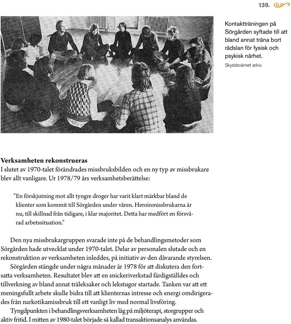 Ur 1978/79 års verksamhetsberättelse: En förskjutning mot allt tyngre droger har varit klart märkbar bland de klienter som kommit till Sörgården under våren.