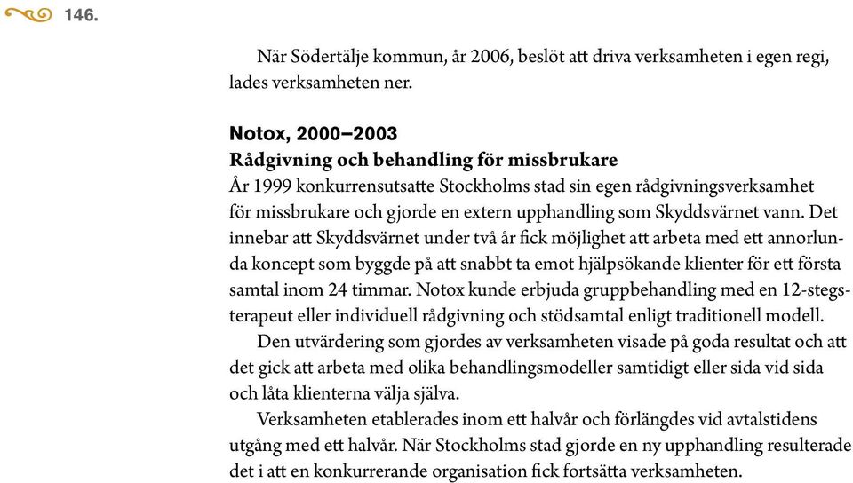 vann. Det innebar att Skyddsvärnet under två år fick möjlighet att arbeta med ett annorlunda koncept som byggde på att snabbt ta emot hjälpsökande klienter för ett första samtal inom 24 timmar.