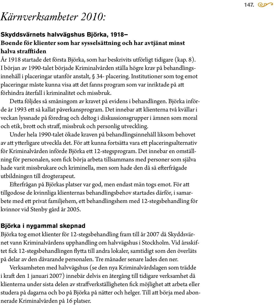 (kap. 8). I början av 1990-talet började Kriminalvården ställa högre krav på behandlingsinnehåll i placeringar utanför anstalt, 34- placering.