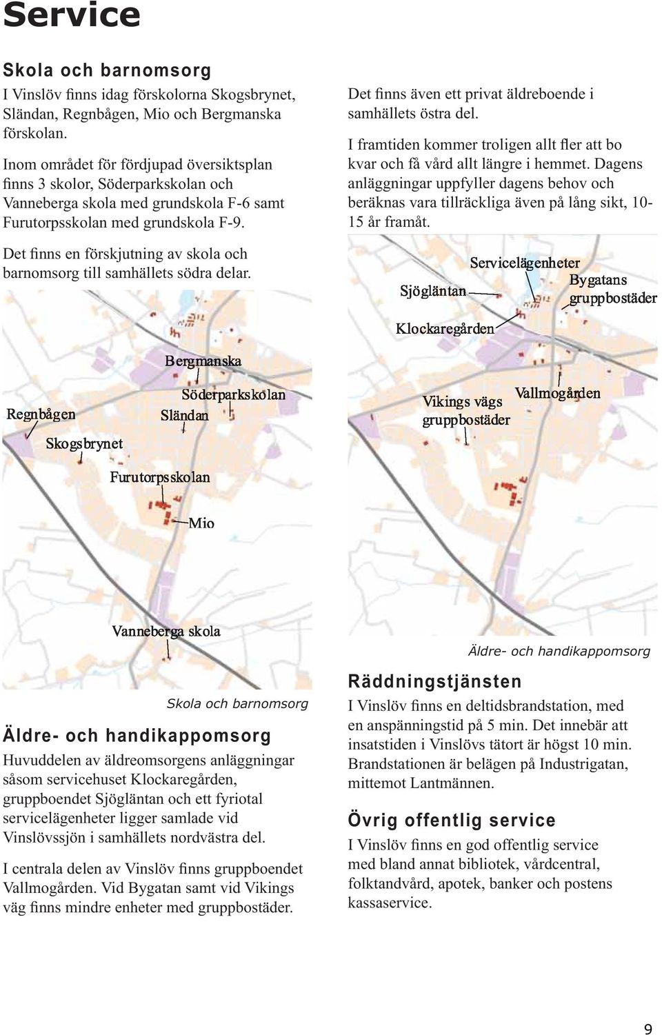 Det fis äve ett privat äldreboede i samhällets östra del. I framtide kommer trolige allt fler att bo kvar och få vård allt lägre i hemmet.