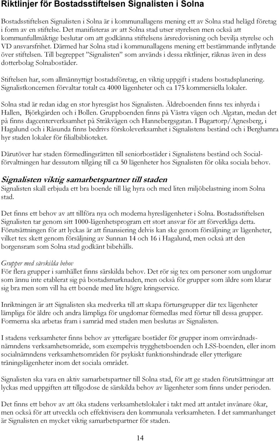 Därmed har Solna stad i kommunallagens mening ett bestämmande inflytande över stiftelsen. Till begreppet Signalisten som används i dessa riktlinjer, räknas även in dess dotterbolag Solnabostäder.