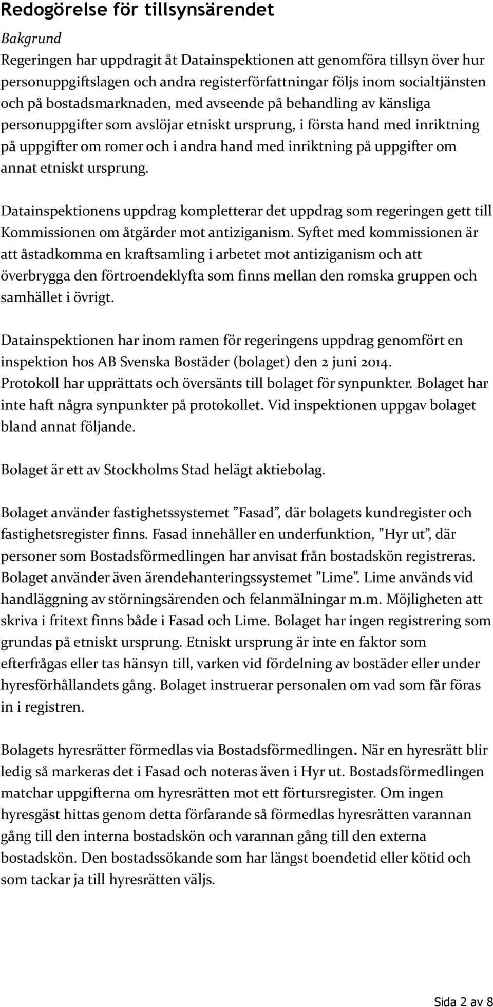 uppgifter om annat etniskt ursprung. Datainspektionens uppdrag kompletterar det uppdrag som regeringen gett till Kommissionen om åtgärder mot antiziganism.