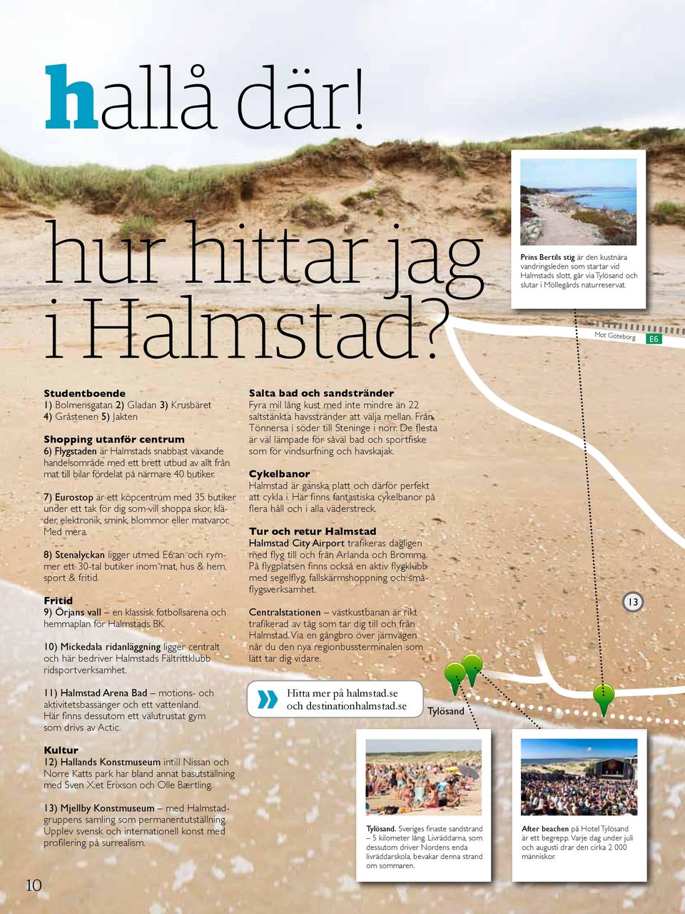 av allt från mat till bilar fördelat på närmare 40 butiker. 7) Eurostop är ett köpcentrum med 35 butiker under ett tak för dig som vill shoppa skor, kläder, elektronik, smink, blommor eller matvaror.