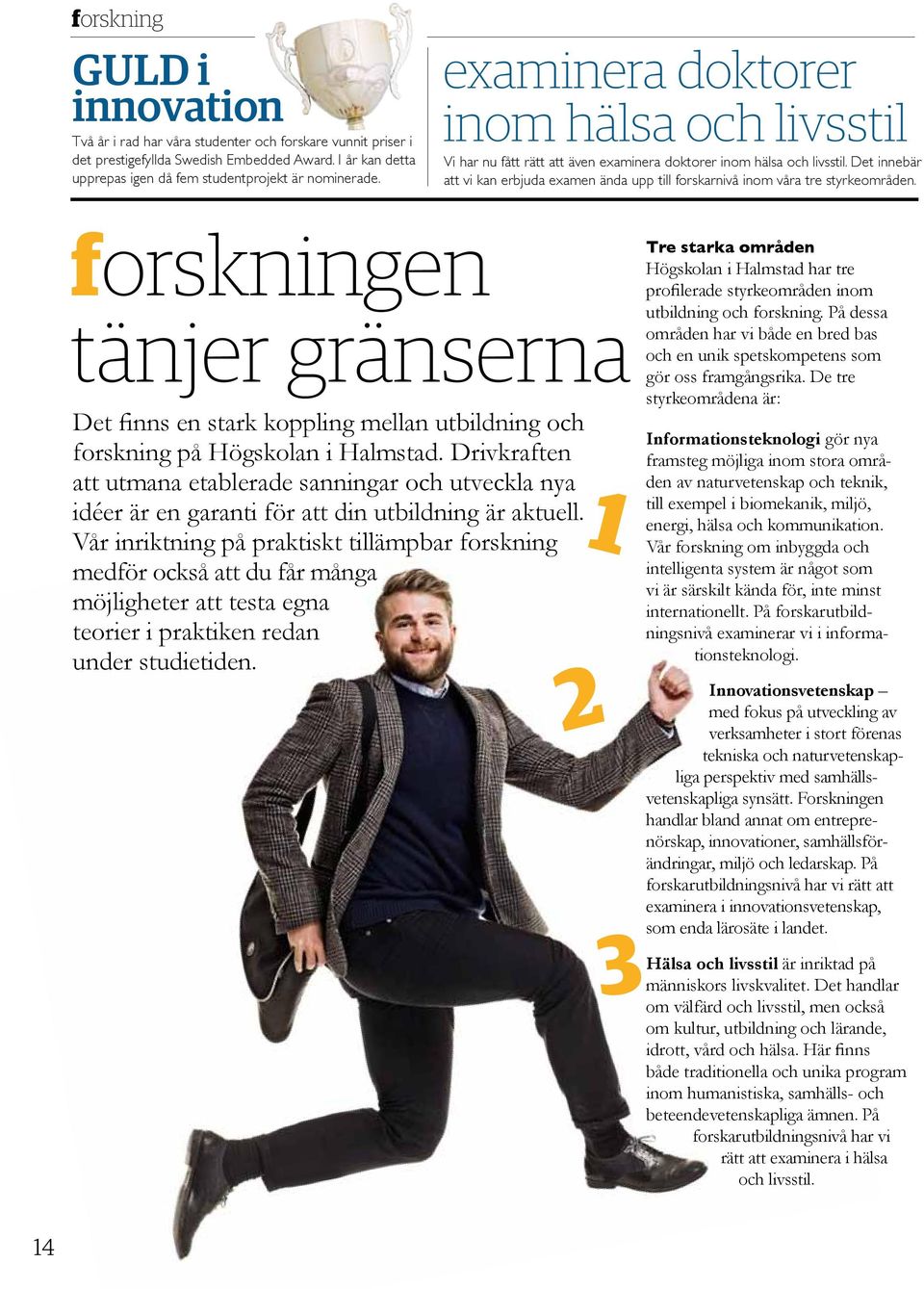 Det innebär att vi kan erbjuda examen ända upp till forskarnivå inom våra tre styrkeområden.