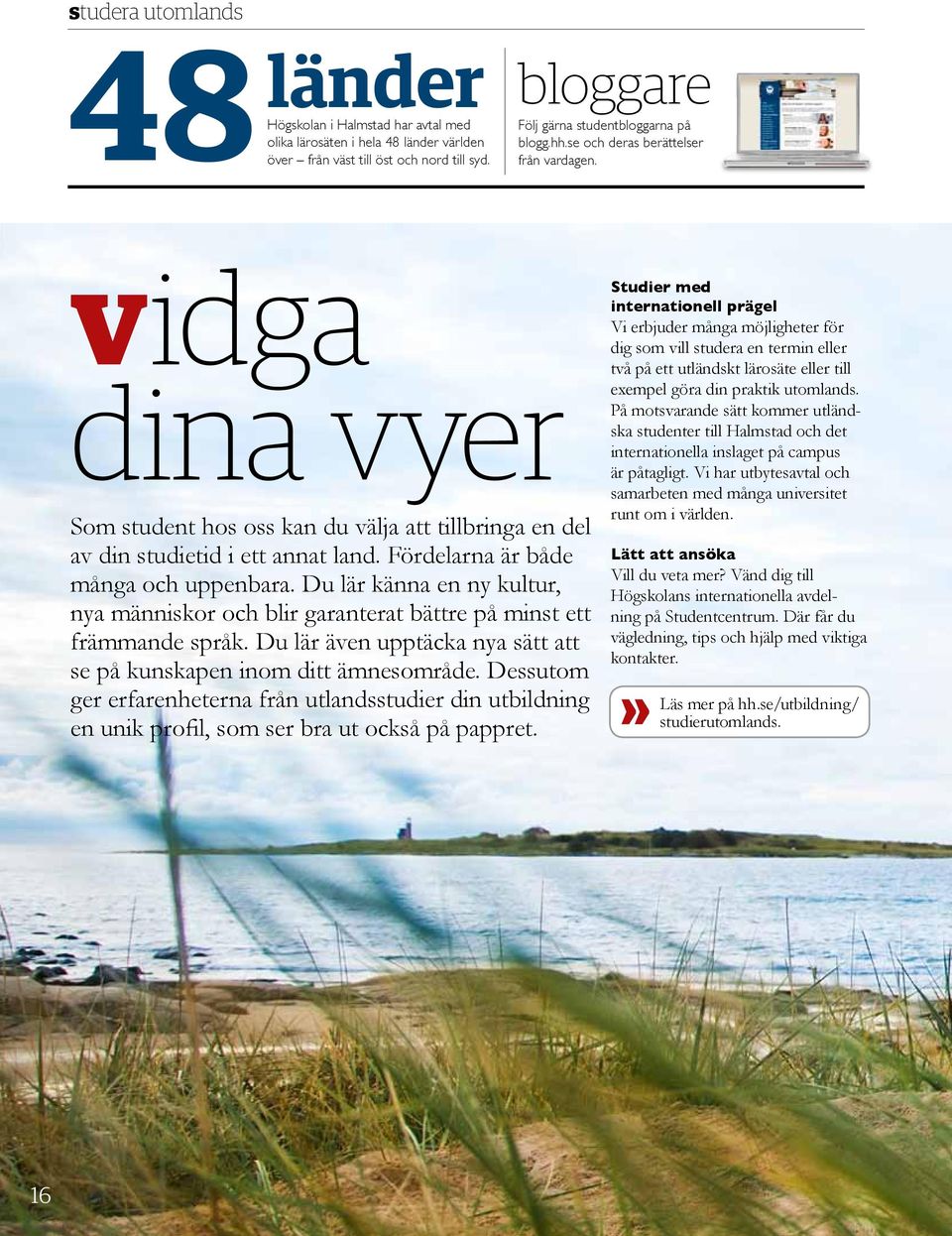 Du lär känna en ny kultur, nya människor och blir garanterat bättre på minst ett främmande språk. Du lär även upptäcka nya sätt att se på kunskapen inom ditt ämnesområde.
