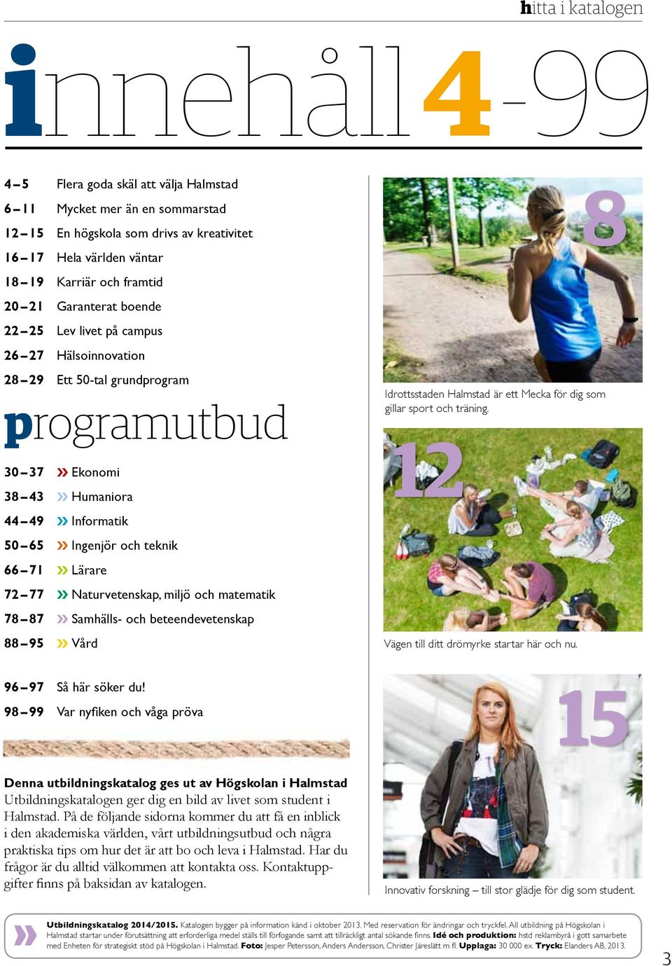 Lärare 72 77» Naturvetenskap, miljö och matematik 78 87» Samhälls- och beteendevetenskap 88 95» Vård 96 97 Så här söker du!