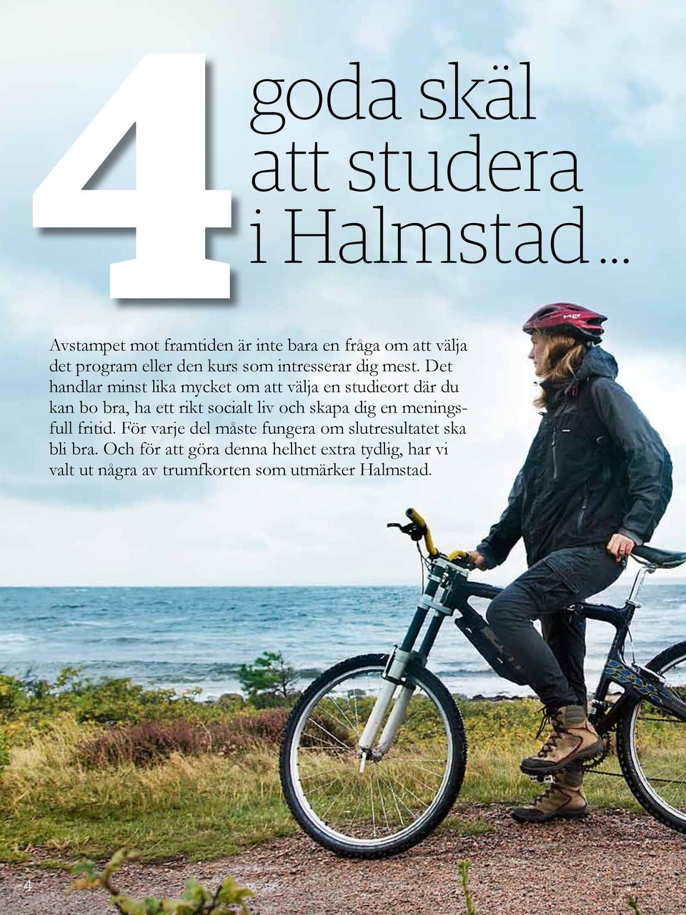 mest. Det handlar minst lika mycket om att välja en studieort där du kan bo bra, ha ett rikt socialt liv och