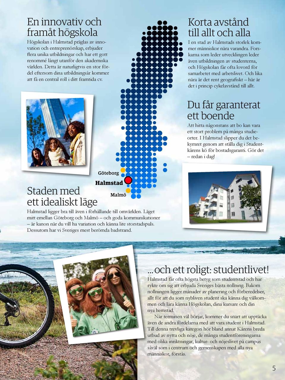 Korta avstånd till allt och alla I en stad av Halmstads storlek kommer människor nära varandra.
