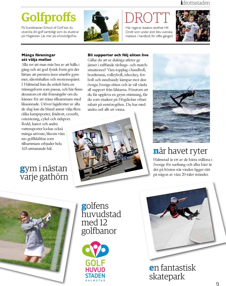 idrottsstaden Foto: Fröken Fokus Många föreningar att välja mellan Alla vet att man mår bra av att hålla i gång och att god fysisk form gör det lättare att prestera även utanför gymmet, idrottshallen